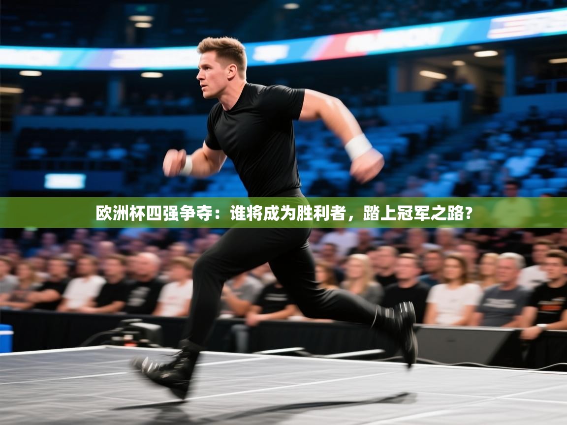 欧洲杯四强争夺：谁将成为胜利者，踏上冠军之路？  第2张