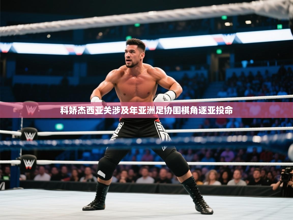 科娇杰西亚关涉及年亚洲足协围棋角逐亚投命  第1张
